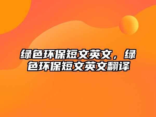 綠色環(huán)保短文英文，綠色環(huán)保短文英文翻譯
