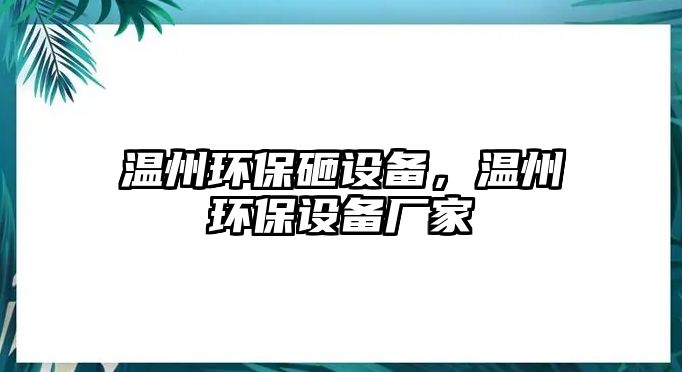 溫州環(huán)保砸設備，溫州環(huán)保設備廠家