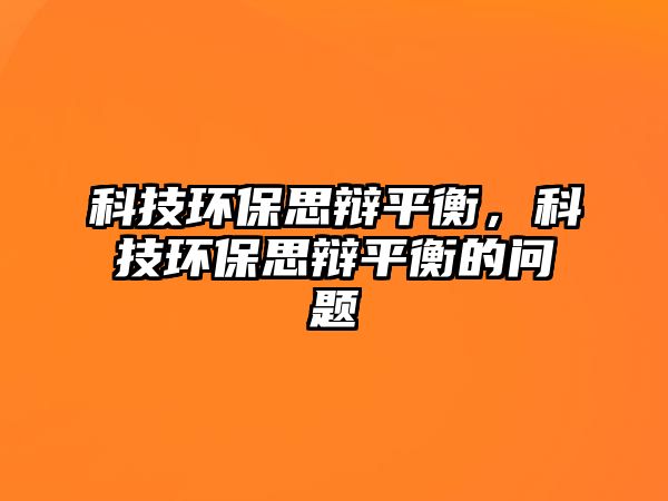 科技環(huán)保思辯平衡，科技環(huán)保思辯平衡的問題