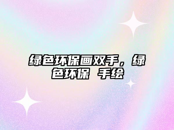 綠色環(huán)保畫雙手，綠色環(huán)保 手繪