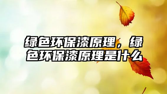 綠色環(huán)保漆原理，綠色環(huán)保漆原理是什么