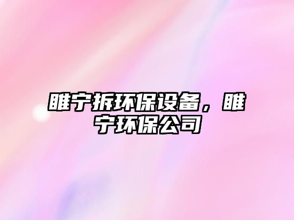睢寧拆環(huán)保設(shè)備，睢寧環(huán)保公司