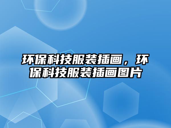 環(huán)保科技服裝插畫，環(huán)?？萍挤b插畫圖片