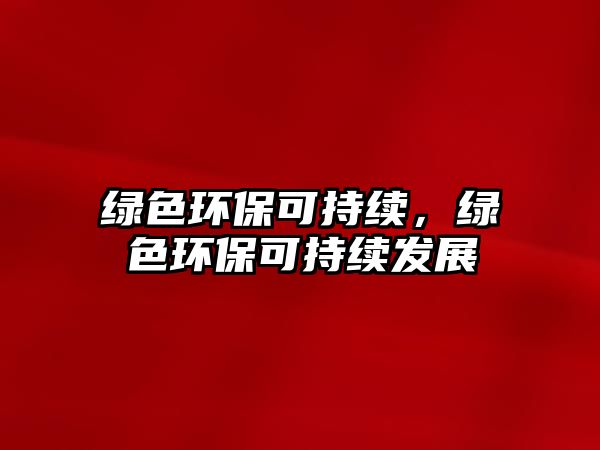 綠色環(huán)?？沙掷m(xù)，綠色環(huán)?？沙掷m(xù)發(fā)展