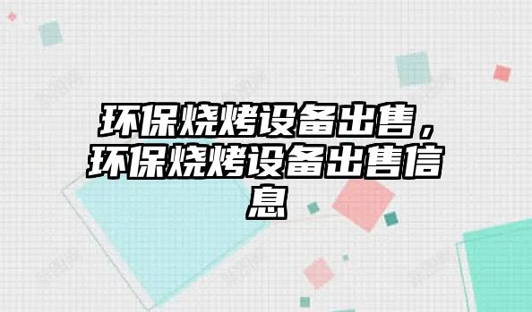環(huán)保燒烤設(shè)備出售，環(huán)保燒烤設(shè)備出售信息
