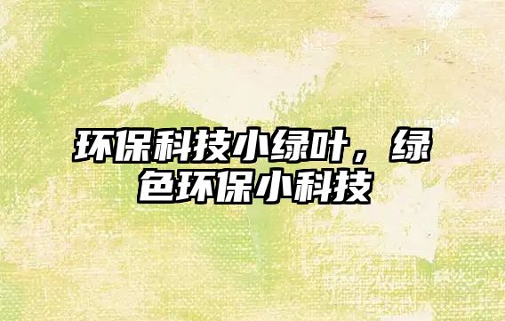 環(huán)保科技小綠葉，綠色環(huán)保小科技