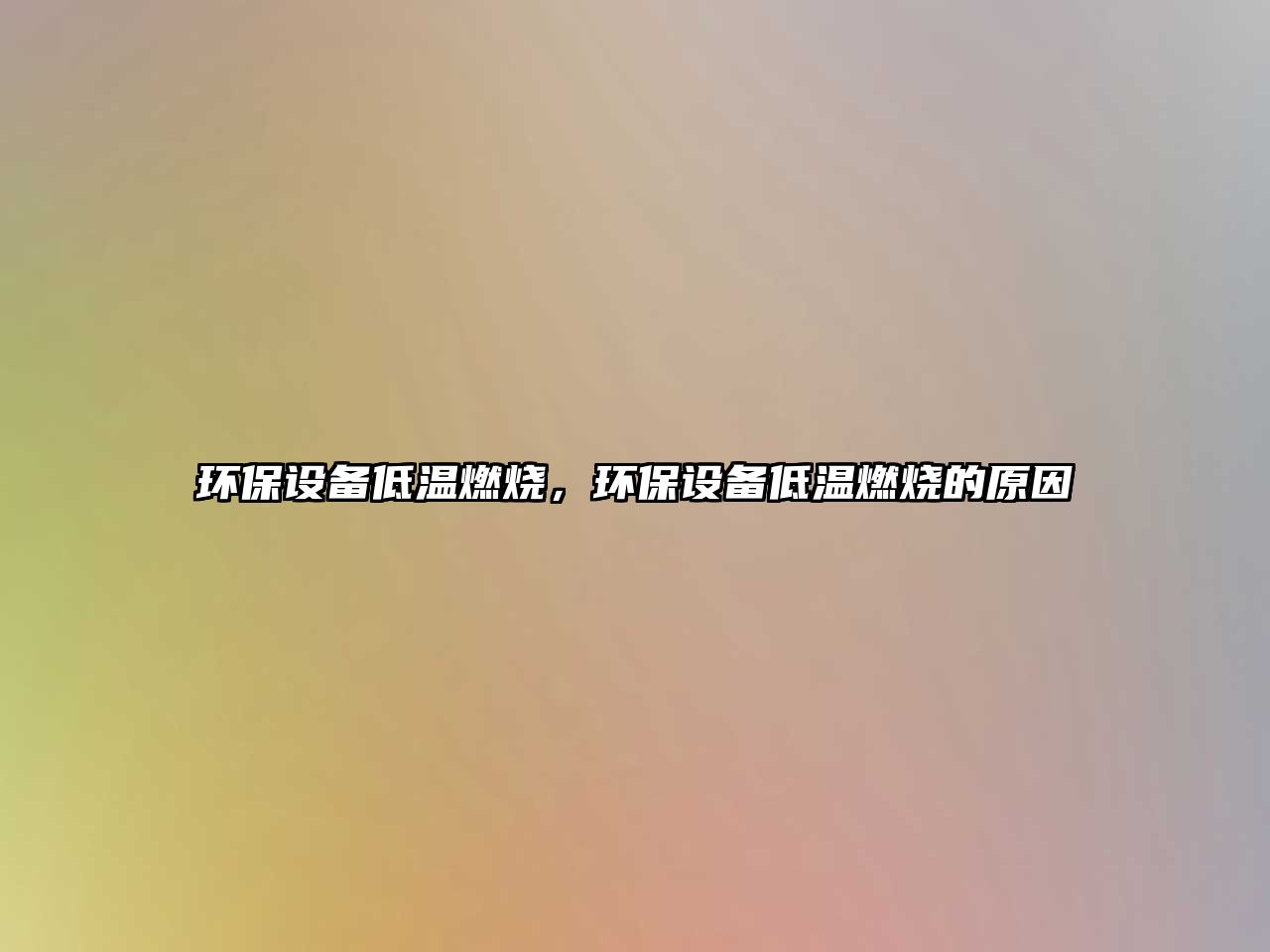 環(huán)保設(shè)備低溫燃燒，環(huán)保設(shè)備低溫燃燒的原因