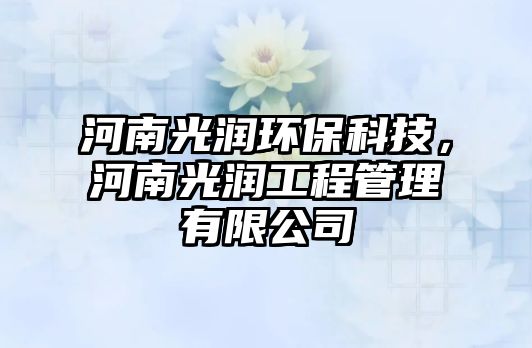 河南光潤環(huán)保科技，河南光潤工程管理有限公司