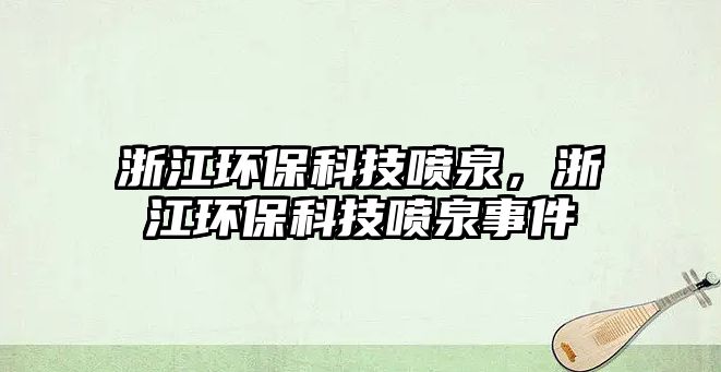 浙江環(huán)?？萍紘娙憬h(huán)?？萍紘娙录?/> 
									</a>
									<h4 class=