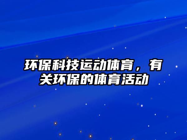 環(huán)?？萍歼\(yùn)動(dòng)體育，有關(guān)環(huán)保的體育活動(dòng)