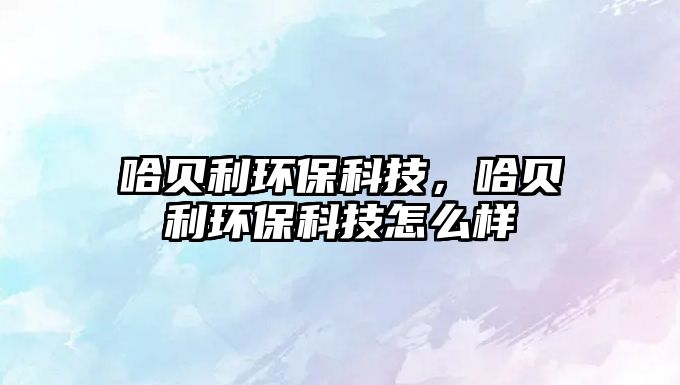 哈貝利環(huán)?？萍?，哈貝利環(huán)?？萍荚趺礃?/> 
									</a>
									<h4 class=