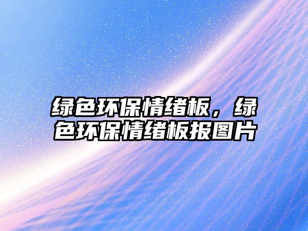 綠色環(huán)保情緒板，綠色環(huán)保情緒板報圖片