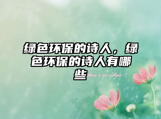 綠色環(huán)保的詩人，綠色環(huán)保的詩人有哪些