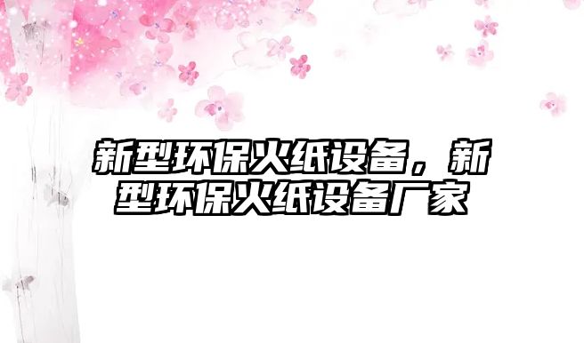 新型環(huán)?；鸺?jiān)O(shè)備，新型環(huán)?；鸺?jiān)O(shè)備廠家