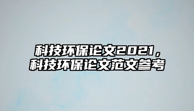 科技環(huán)保論文2021，科技環(huán)保論文范文參考