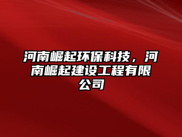 河南崛起環(huán)?？萍迹幽厢绕鸾ㄔO(shè)工程有限公司