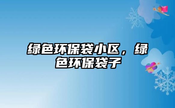 綠色環(huán)保袋小區(qū)，綠色環(huán)保袋子