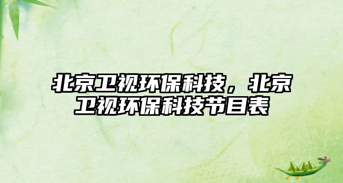 北京衛(wèi)視環(huán)?？萍?，北京衛(wèi)視環(huán)?？萍脊?jié)目表