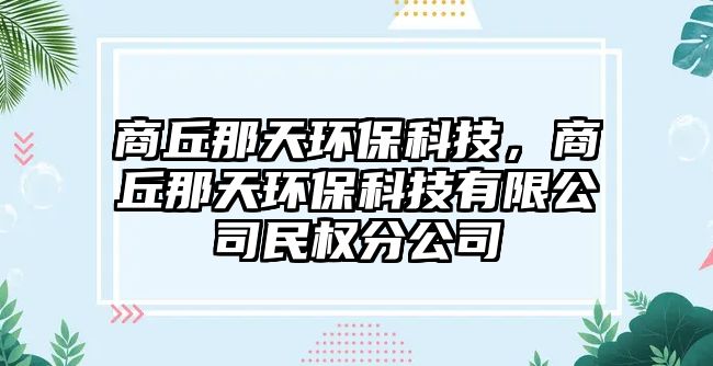 商丘那天環(huán)保科技，商丘那天環(huán)保科技有限公司民權(quán)分公司