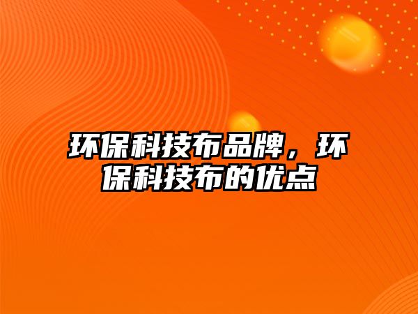 環(huán)保科技布品牌，環(huán)保科技布的優(yōu)點(diǎn)