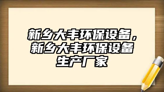 新鄉(xiāng)大豐環(huán)保設(shè)備，新鄉(xiāng)大豐環(huán)保設(shè)備生產(chǎn)廠家