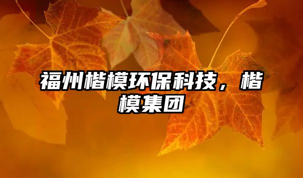 福州楷模環(huán)?？萍?，楷模集團(tuán)