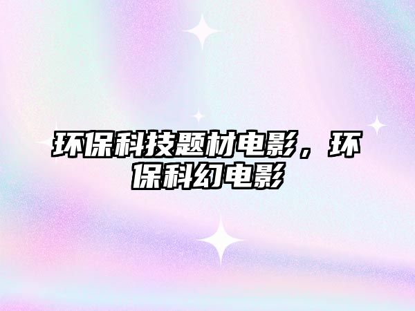 環(huán)?？萍碱}材電影，環(huán)?？苹秒娪?/> 
									</a>
									<h4 class=