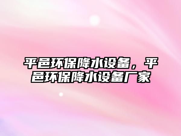 平邑環(huán)保降水設(shè)備，平邑環(huán)保降水設(shè)備廠家