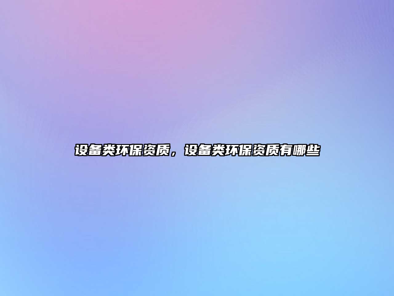 設(shè)備類環(huán)保資質(zhì)，設(shè)備類環(huán)保資質(zhì)有哪些