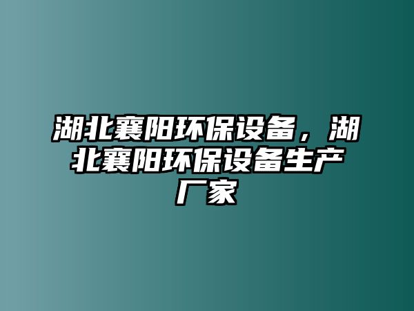 湖北襄陽環(huán)保設(shè)備，湖北襄陽環(huán)保設(shè)備生產(chǎn)廠家