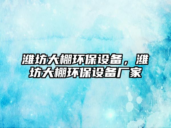 濰坊大棚環(huán)保設(shè)備，濰坊大棚環(huán)保設(shè)備廠家