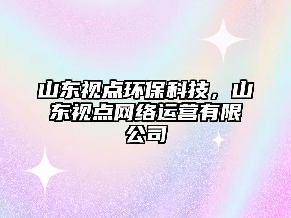 山東視點環(huán)保科技，山東視點網絡運營有限公司