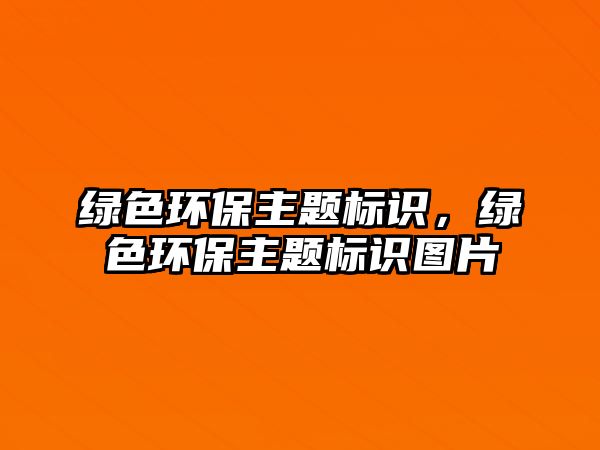 綠色環(huán)保主題標(biāo)識(shí)，綠色環(huán)保主題標(biāo)識(shí)圖片