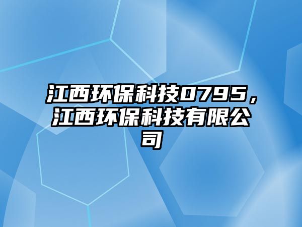 江西環(huán)?？萍?795，江西環(huán)保科技有限公司