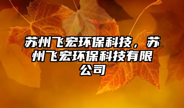蘇州飛宏環(huán)?？萍?，蘇州飛宏環(huán)?？萍加邢薰? class=