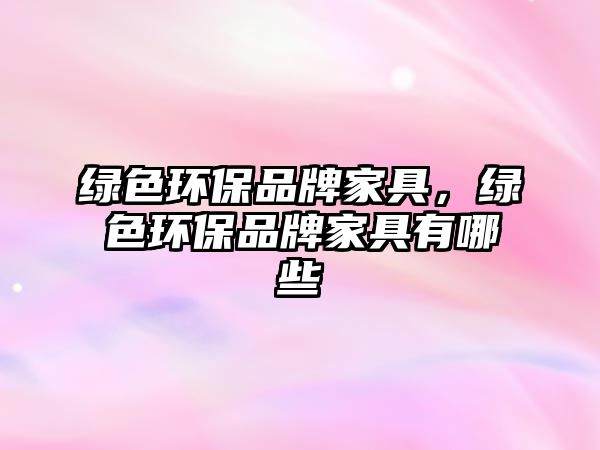 綠色環(huán)保品牌家具，綠色環(huán)保品牌家具有哪些