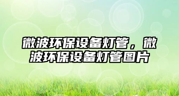 微波環(huán)保設備燈管，微波環(huán)保設備燈管圖片