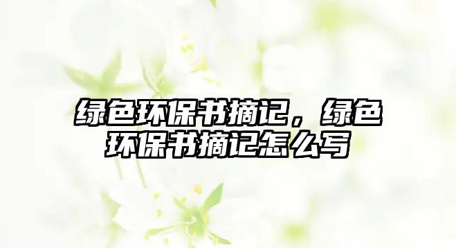 綠色環(huán)保書摘記，綠色環(huán)保書摘記怎么寫