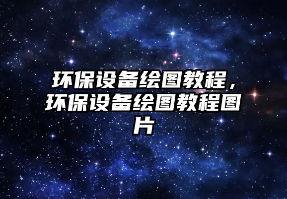 環(huán)保設(shè)備繪圖教程，環(huán)保設(shè)備繪圖教程圖片