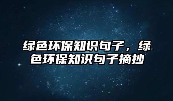 綠色環(huán)保知識句子，綠色環(huán)保知識句子摘抄