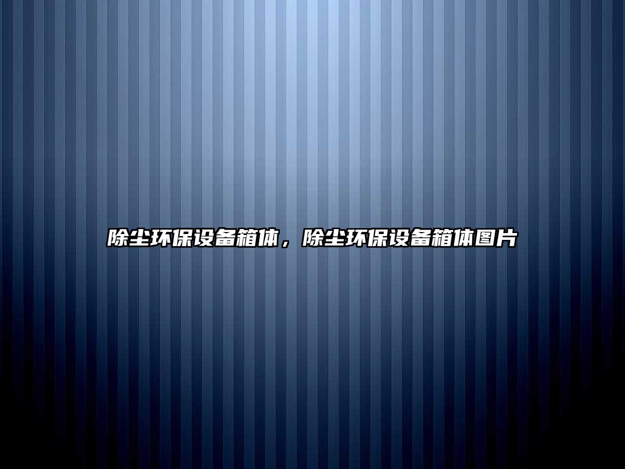 除塵環(huán)保設(shè)備箱體，除塵環(huán)保設(shè)備箱體圖片