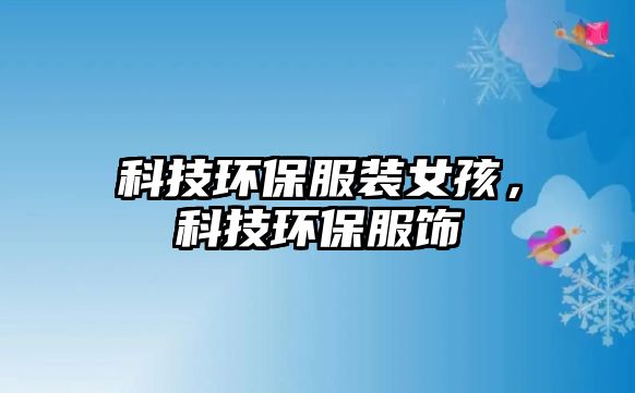 科技環(huán)保服裝女孩，科技環(huán)保服飾