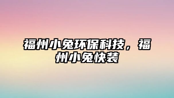 福州小兔環(huán)保科技，福州小兔快裝