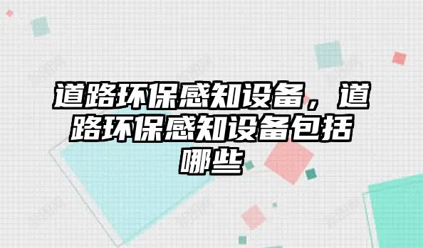 道路環(huán)保感知設備，道路環(huán)保感知設備包括哪些