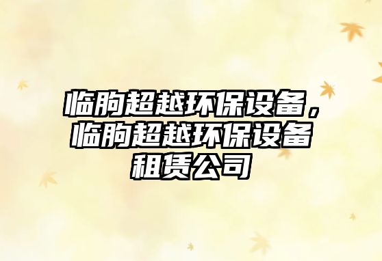 臨朐超越環(huán)保設備，臨朐超越環(huán)保設備租賃公司