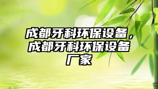 成都牙科環(huán)保設(shè)備，成都牙科環(huán)保設(shè)備廠家