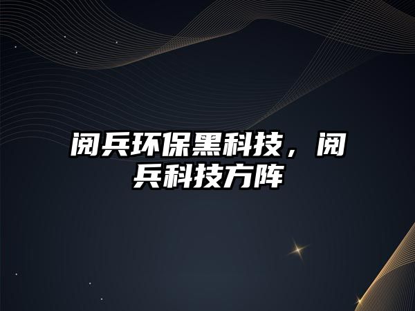 閱兵環(huán)保黑科技，閱兵科技方陣