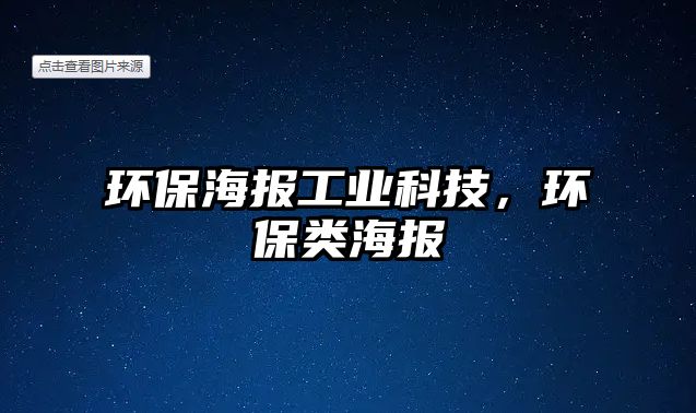 環(huán)保海報工業(yè)科技，環(huán)保類海報