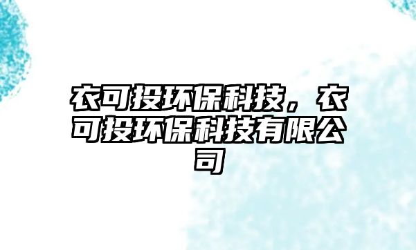 衣可投環(huán)?？萍?，衣可投環(huán)?？萍加邢薰? class=