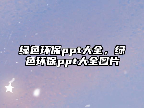 綠色環(huán)保ppt大全，綠色環(huán)保ppt大全圖片
